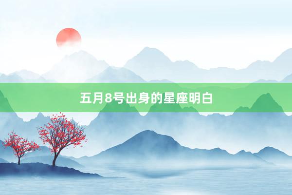 五月8号出身的星座明白